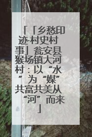 「乡愁印迹·村史村事」瓮安县猴场镇大河村：以“水”为“媒”共富共美从“河”而来