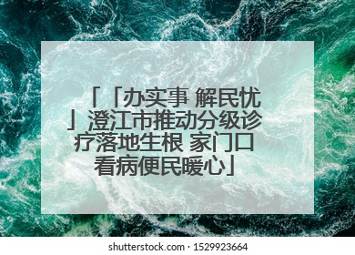 「办实事 解民忧」澄江市推动分级诊疗落地生根 家门口看病便民暖心