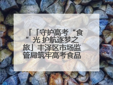「守护高考“食”光 护航逐梦之旅」丰泽区市场监管局筑牢高考食品安全防线