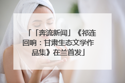 「奔流新闻」《祁连回响:甘肃生态文学作品集》在兰首发