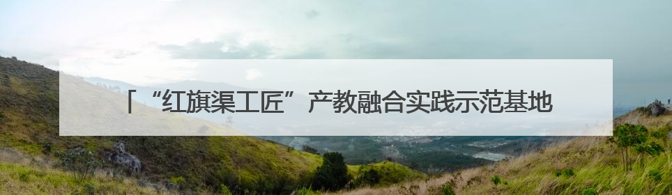 “红旗渠工匠”产教融合实践示范基地暨林州市建筑业人才服务中心正式成立