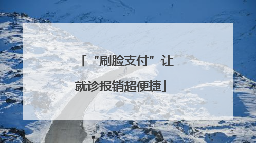 “刷脸支付”让就诊报销超便捷