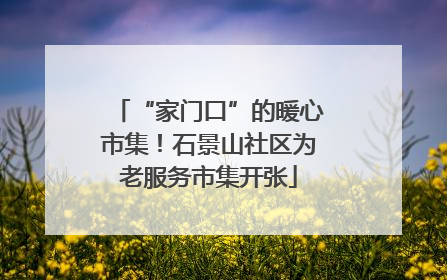 “家门口”的暖心市集！石景山社区为老服务市集开张