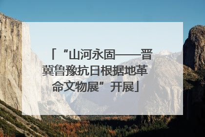 “山河永固——晋冀鲁豫抗日根据地革命文物展”开展