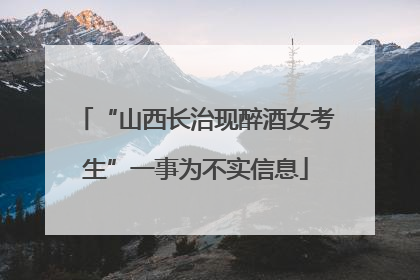 “山西长治现醉酒女考生”一事为不实信息