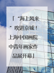 “海上风来”吹进京城！上海中国画院中青年画家作品展开幕