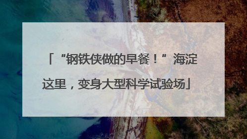 “钢铁侠做的早餐！”海淀这里，变身大型科学试验场