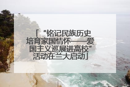 “铭记民族历史 培育家国情怀——爱国主义巡展进高校”活动在兰大启动