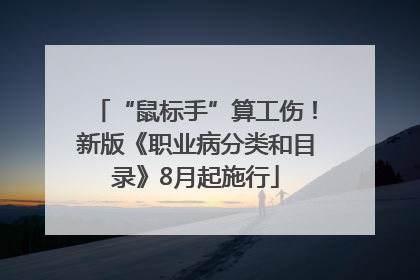 “鼠标手”算工伤！新版《职业病分类和目录》8月起施行
