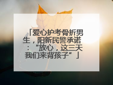 爱心护考骨折男生，阳新民警承诺：“放心，这三天我们来背孩子”