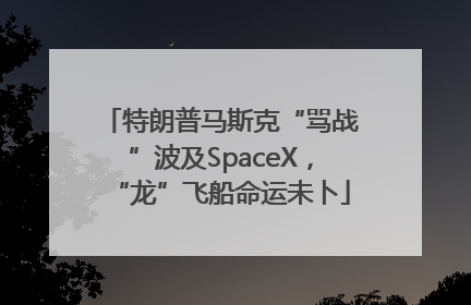 特朗普马斯克“骂战”波及SpaceX，“龙”飞船命运未卜