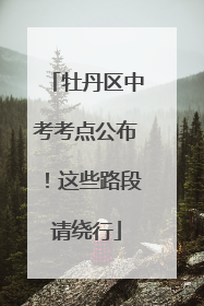 牡丹区中考考点公布！这些路段请绕行