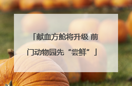 献血方舱将升级 前门动物园先“尝鲜”