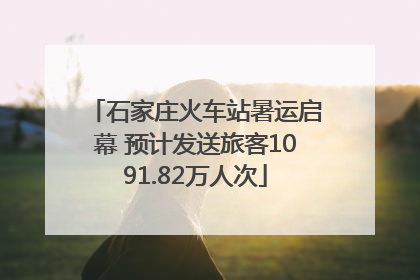 石家庄火车站暑运启幕 预计发送旅客1091.82万人次