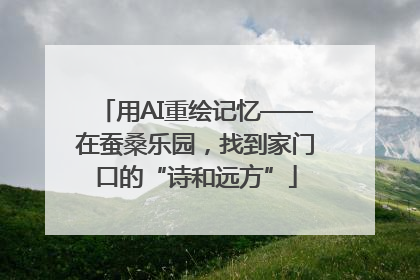用AI重绘记忆——在蚕桑乐园，找到家门口的“诗和远方”