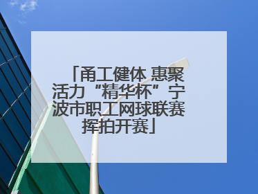 甬工健体 惠聚活力“精华杯”宁波市职工网球联赛挥拍开赛