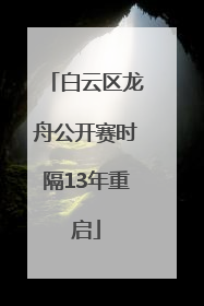 白云区龙舟公开赛时隔13年重启