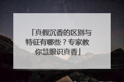 真假沉香的区别与特征有哪些？专家教你慧眼识真香
