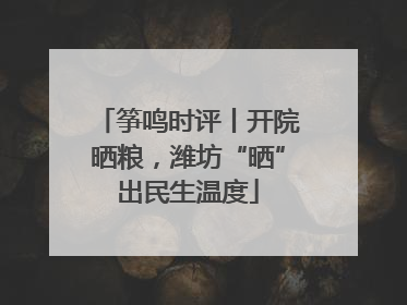 筝鸣时评丨开院晒粮，潍坊“晒”出民生温度