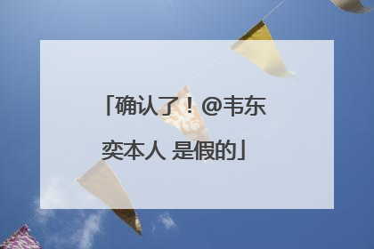 确认了！@韦东奕本人 是假的