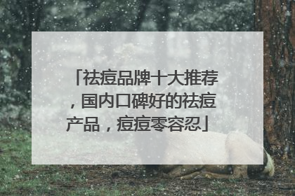 祛痘品牌十大推荐，国内口碑好的祛痘产品，痘痘零容忍