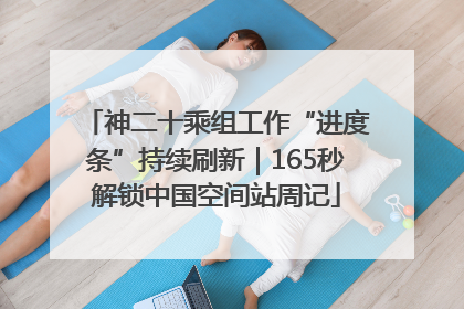 神二十乘组工作“进度条”持续刷新｜165秒解锁中国空间站周记