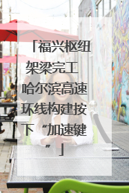 福兴枢纽架梁完工 哈尔滨高速环线构建按下“加速键”