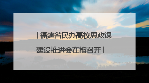 福建省民办高校思政课建设推进会在榕召开