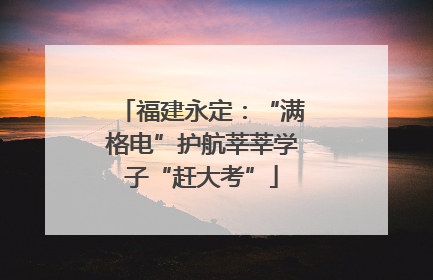 福建永定：“满格电”护航莘莘学子“赶大考”
