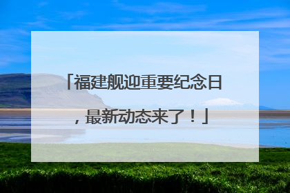 福建舰迎重要纪念日，最新动态来了！