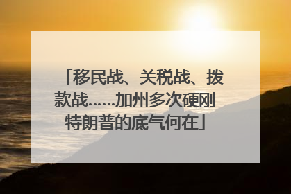 移民战、关税战、拨款战……加州多次硬刚特朗普的底气何在