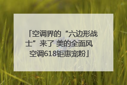 空调界的“六边形战士”来了 美的全面风空调618钜惠宠粉