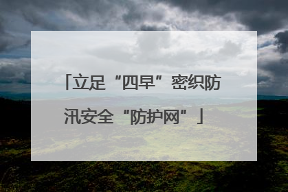 立足“四早”密织防汛安全“防护网”