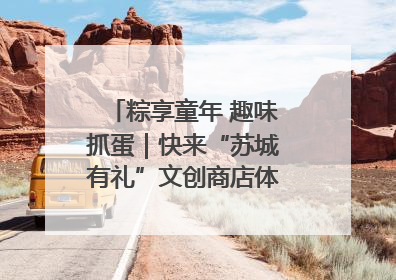 粽享童年 趣味抓蛋｜快来“苏城有礼”文创商店体验民俗活动