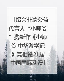 绍兴非遗公益代言人“小师爷”携新作《小师爷·中华游学记》亮相第21届中国国际动漫
