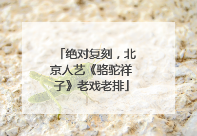 绝对复刻，北京人艺《骆驼祥子》老戏老排