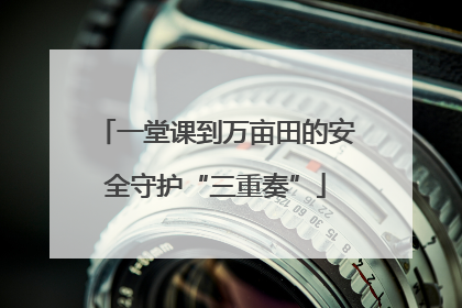 一堂课到万亩田的安全守护“三重奏”