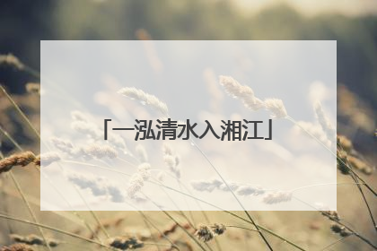一泓清水入湘江