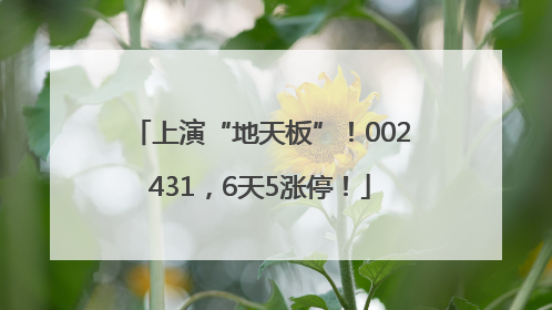 上演“地天板”！002431，6天5涨停！