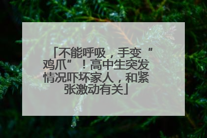 不能呼吸，手变“鸡爪”！高中生突发情况吓坏家人，和紧张激动有关