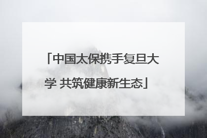 中国太保携手复旦大学 共筑健康新生态
