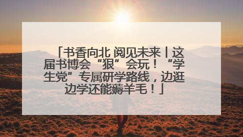 书香向北 阅见未来丨这届书博会“狠”会玩！“学生党”专属研学路线，边逛边学还能薅羊毛！