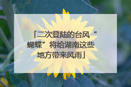 二次登陆的台风“蝴蝶”将给湖南这些地方带来风雨