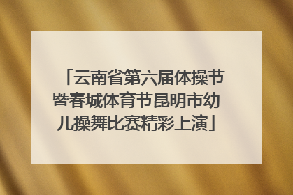 云南省第六届体操节暨春城体育节昆明市幼儿操舞比赛精彩上演