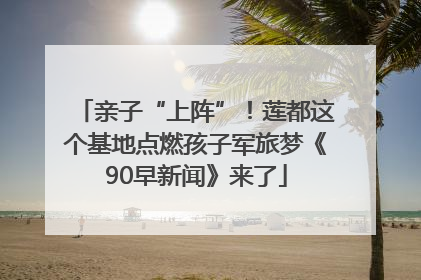 亲子“上阵”！莲都这个基地点燃孩子军旅梦《90早新闻》来了
