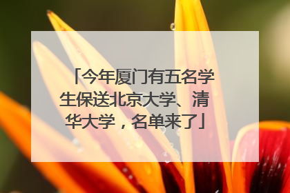 今年厦门有五名学生保送北京大学、清华大学，名单来了