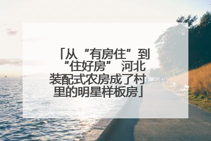 从“有房住”到“住好房” 河北装配式农房成了村里的明星样板房