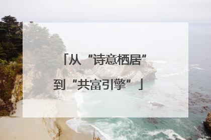 从“诗意栖居”到“共富引擎”