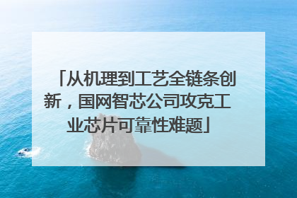 从机理到工艺全链条创新，国网智芯公司攻克工业芯片可靠性难题
