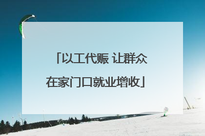 以工代赈 让群众在家门口就业增收